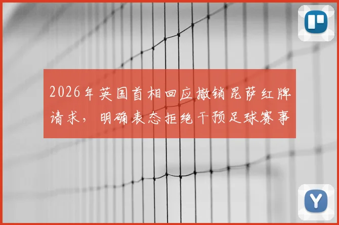 2026年英国首相回应撤销昆萨红牌请求,明确表态拒绝干预足球赛事判罚